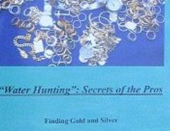 “Water Hunting: Secrets of the Pros” - 11 by Clive James Clynick In this informative 93 page book author Clive James Clynick shares his many years of worldwide detecting experience with the reader. Topics include: equipment choices and equipment handling. getting the most from your water detector. site selection and site “reading.” pulse induction and all-metal methods. understanding shorelines and water conditions. how to consistently find valuable jewelry in the water. traveling with equipment. hunting resorts abroad. an island-by-island guide to detecting in the Caribbean (93 pgs. 8.5 X 5.5 softbound) $ 14.95
