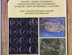 GOLD PANNER'S GUIDE TO WASHINGTON STATE Contributing Editor: Tom T.H. Bohmker Copyright 2009, 3rd Revision, 2015 148 pages, revised to include “Big Nugget Finds” of 2013 Includes reprint of “Handbook for Gold Prospectors in Washington” by Wayne S. Moen and Marshall T. Huntting. Descriptions of 255 lode gold and 155 placer gold mines. Updated new maps, stories and how to information.