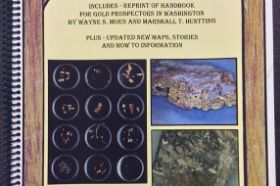 GOLD PANNER'S GUIDE TO WASHINGTON STATE GOLD PANNER'S GUIDE TO WASHINGTON STATE Contributing Editor: Tom T.H. Bohmker Copyright 2009, 3rd Revision, 2015 148 pages, revised to include “Big Nugget Finds” of 2013 Includes reprint of “Handbook for Gold Prospectors in Washington” by Wayne S. Moen and Marshall T. Huntting. Descriptions of 255 lode gold and 155 placer gold mines. Updated new maps, stories and how to information.